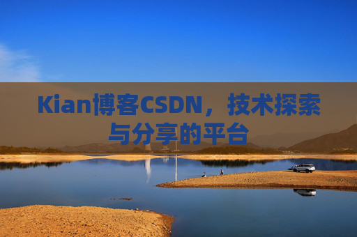 Kian博客CSDN，技术探索与分享的平台